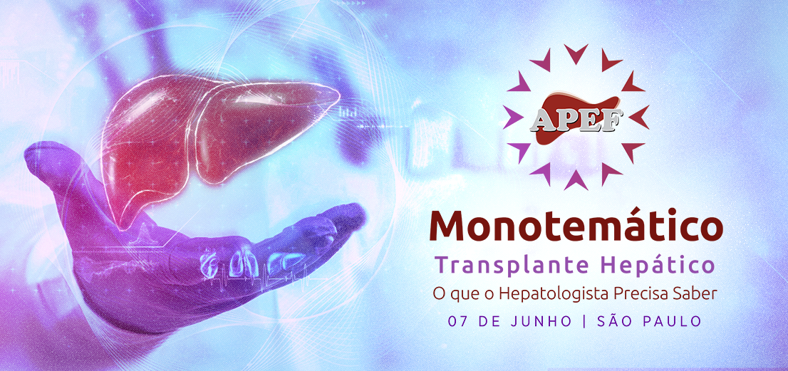 MONOTEMÁTICO APEF - TRANSPLANTE HEPÁTICO - O QUE O HEPATOLOGISTA PRECISA SABER